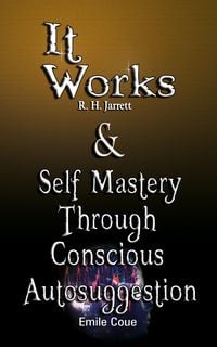 Produktbild: It Works by R. H. Jarrett AND Self Mastery Through Conscious Autosuggestion by Emile Coue
