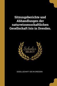 Produktbild: Sitzungsberichte und Abhandlungen der naturwissenschaftlichen Gesellschaft Isis in Dresden.