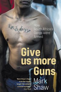 Produktbild: GIVE US MORE GUNS - How South Africa's Gangs were Armed
