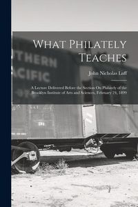 Produktbild: What Philately Teaches: A Lecture Delivered Before the Section On Philately of the Brooklyn Institute of Arts and Sciences, February 24, 1899