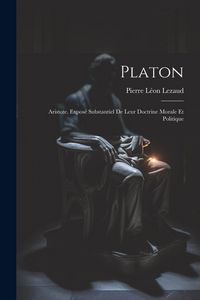 Produktbild: Platon: Aristote. Expos&eacute; Substantiel De Leur Doctrine Morale Et Politique