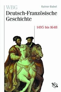 Produktbild: WBG Deutsch-Franz&ouml;sische Geschichte / Deutschland und Frankreich im Zeichen der habsburgischen Universalmonarchie 1500 bis 1648