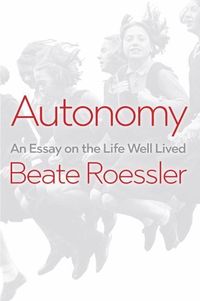 Bild vom Artikel Autonomy: An Essay on the Life Well-Lived vom Autor Beate Roessler