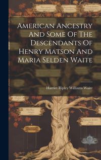 Produktbild: American Ancestry And Some Of The Descendants Of Henry Matson And Maria Selden Waite