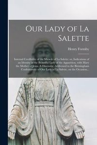 Produktbild: Our Lady of La Salette: Internal Credibility of the Miracle of La Salette: or, Indications of an Identity in the Beautiful Lady of the Apparit