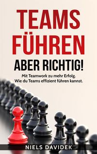 Produktbild: Teams F&uuml;hren - aber Richtig!: Mit Teamwork zu mehr Erfolg. Wie Du Teams Effizient F&uuml;hren Kannst.