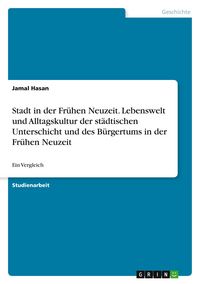 Produktbild: Stadt in der Fr&uuml;hen Neuzeit. Lebenswelt und Alltagskultur der st&auml;dtischen Unterschicht und des B&uuml;rgertums in der Fr&uuml;hen Neuzeit
