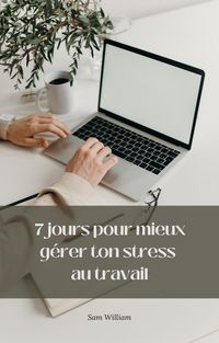 Produktbild: 7 jours pour mieux g&eacute;rer ton stress au travail