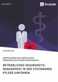 Produktbild: Betriebliches Gesundheitsmanagement in der station&auml;ren Pflege einf&uuml;hren. Empfehlungen zur langfristigen F&ouml;rderung der Mitarbeitergesundheit