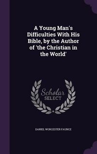 Produktbild: A Young Man's Difficulties With His Bible, by the Author of 'the Christian in the World'