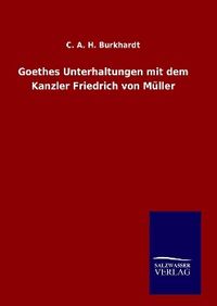 Bild vom Artikel Goethes Unterhaltungen mit dem Kanzler Friedrich von Müller vom Autor C. A. H. Burkhardt