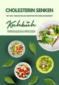 Produktbild: Cholesterin senken: Kochbuch mit 250+ genussvollen Rezepten f&uuml;r deine Gesundheit (Cholesterinbewusst kochen zur nat&uuml;rlichen Senkung des Cholesterinspi