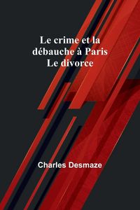 Produktbild: Le crime et la d&eacute;bauche &agrave; Paris; Le divorce