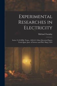 Produktbild: Experimental Researches in Electricity: Series 15-18 [Phil. Trans., 1838-43. Other Electrical Papers From Quar. Jour. of Science and Phil. Mag.] 1844