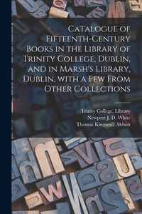 Produktbild: Catalogue of Fifteenth-century Books in the Library of Trinity College, Dublin, and in Marsh's Library, Dublin, With a Few From Other Collections