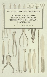 Produktbild: Manual of Taxidermy - A Complete Guide in Collecting and Preserving Birds and Mammals