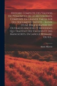Produktbild: Histoire Compl&egrave;te Des Vaudois Du Pi&eacute;mont Et De Leurs Colonies, Compos&eacute;e En Grande Partie Sur Des Documents In&eacute;dits ... Suivie D'une Bibliographie Des