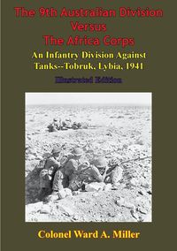 Produktbild: 9th Australian Division Versus The Africa Corps: An Infantry Division Against Tanks - Tobruk, Libya, 1941