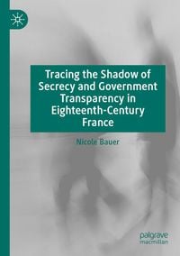 Produktbild: Tracing the Shadow of Secrecy and Government Transparency in Eighteenth-Century France
