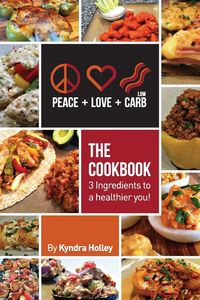 Produktbild: Peace, Love, and Low Carb - The Cookbook - 3 Ingredients to a Healthier You!