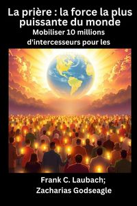 Produktbild: La pri&egrave;re - la force la plus puissante du monde - Mobiliser 10 millions d'intercesseurs pour les NATIONS