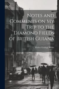 Produktbild: Notes and Comments on my Trip to the Diamond Fields of British Guiana