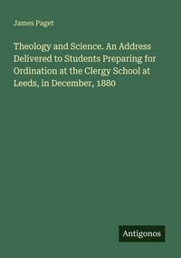 Produktbild: Theology and Science. An Address Delivered to Students Preparing for Ordination at the Clergy School at Leeds, in December, 1880