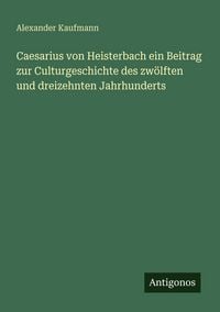 Produktbild: Caesarius von Heisterbach ein Beitrag zur Culturgeschichte des zw&ouml;lften und dreizehnten Jahrhunderts