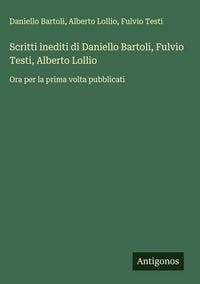 Produktbild: Scritti inediti di Daniello Bartoli, Fulvio Testi, Alberto Lollio