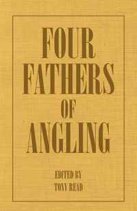 Produktbild: Four Fathers of Angling - Biographical Sketches on the Sporting Lives of Izaak Walton, Charles Cotton, Thomas Tod Stoddart & John Younger