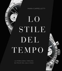 Produktbild: Lo stile del tempo. La storia degli orologi da polso dal 1900 a oggi