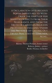 Produktbild: A Declaration of Egregious Popish Impostures to With-draw the Harts of Her Maiesties Subiects From Their Allegeance, and From the Truth of Christian R