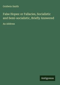 Produktbild: False Hopes: or Fallacies, Socialistic and Semi-socialistic, Briefly Answered