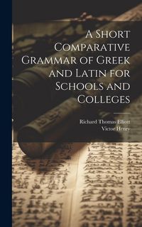 Produktbild: A Short Comparative Grammar of Greek and Latin for Schools and Colleges