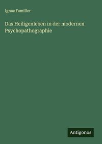 Produktbild: Das Heiligenleben in der modernen Psychopathographie