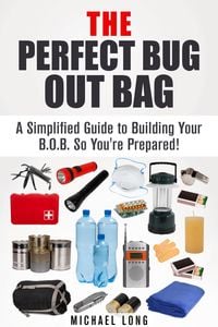 Produktbild: The Perfect Bug Out Bag: A Simplified Guide to Building Your B.O.B. So You're Prepared! (SHTF & Off the Grid)