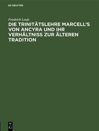 Produktbild: Die Trinit&auml;tslehre Marcell's von Ancyra und ihr Verh&auml;ltniss zur &auml;lteren Tradition