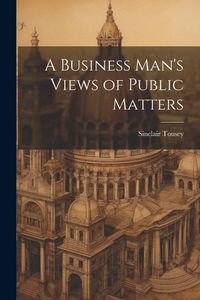 Produktbild: A Business Man's Views of Public Matters