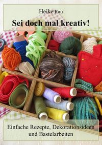 Produktbild: Sei doch mal kreativ! - Einfache Rezepte, Dekorationsideen und Bastelarbeiten