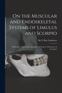 Produktbild: On the Muscular and Endoskeletal Systems of Limulus and Scorpio; With Some Notes on the Anatomy and Generic Characters of Scorpions