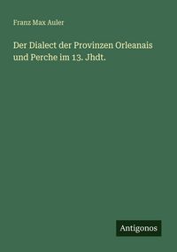 Produktbild: Der Dialect der Provinzen Orleanais und Perche im 13. Jhdt.