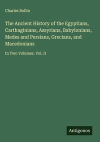 Produktbild: The Ancient History of the Egyptians, Carthaginians, Assyrians, Babylonians, Medes and Persians, Grecians, and Macedonians