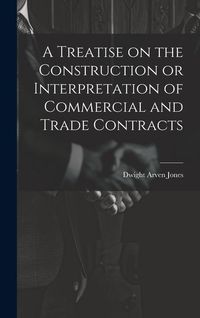 Produktbild: A Treatise on the Construction or Interpretation of Commercial and Trade Contracts