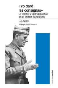 Produktbild: Yo dar&eacute; las consignas : la prensa y la propaganda en el primer franquismo