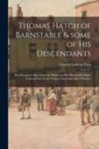 Produktbild: Thomas Hatch of Barnstable & Some of His Descendants; the Descent of Alice Gertrude Hatch and Her Husband, Charles Lathrop Pack, From Thomas Hatch and