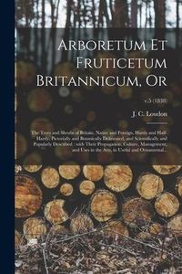 Produktbild: Arboretum Et Fruticetum Britannicum, or: the Trees and Shrubs of Britain, Native and Foreign, Hardy and Half-hardy, Pictorially and Botanically Deline