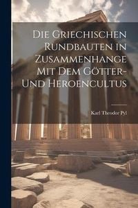 Produktbild: Die Griechischen Rundbauten in Zusammenhange mit dem G&ouml;tter- und Heroencultus