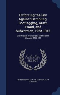 Produktbild: Enforcing the law Against Gambling, Bootlegging, Graft, Fraud, and Subversion, 1922-1942: Oral History Transcript / and Related Material, 1970-197