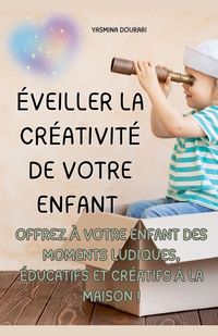 Produktbild: &Eacute;veiller la cr&eacute;ativit&eacute; de votre enfant - Un guide pratique de 123 pages