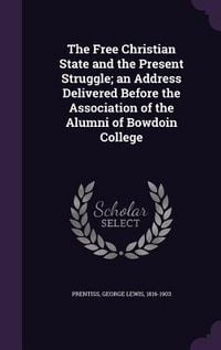 Produktbild: The Free Christian State and the Present Struggle; an Address Delivered Before the Association of the Alumni of Bowdoin College